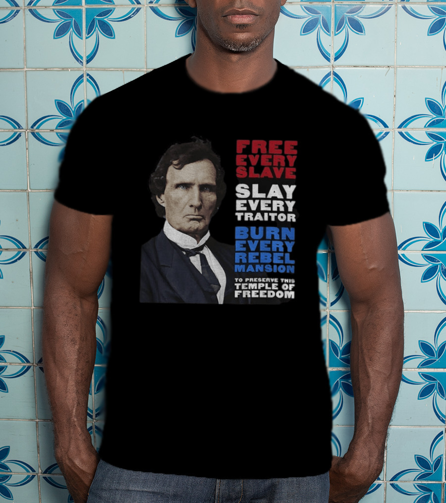 Free Every Slave Slay Every Traitor Burn Every Rebel Mansion Thaddeus Stevens Temple Of Freedom T-Shirt