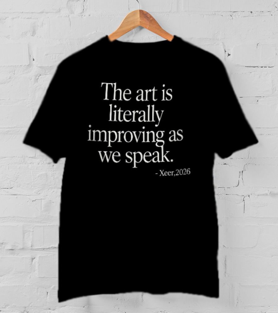 The Art Is Literally Improving As We Speak Xeer 2026 White Serif Black T-Shirt