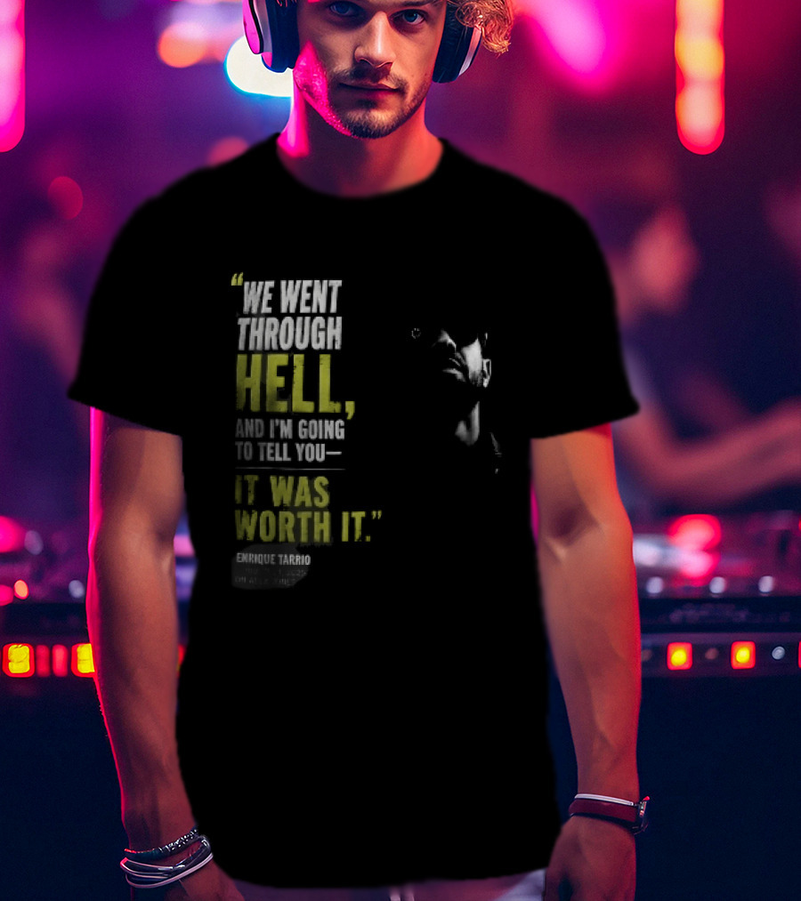 We Went Through Hell And I'm Going To Tell You It Was Worth It Enrique Tarrio 2025 T-Shirt