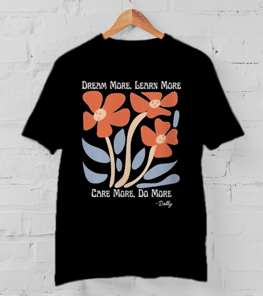 Dream More Learn More Care More Do More Dolly T-Shirt