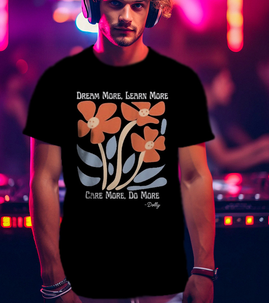 Dream More Learn More Care More Do More Dolly T-Shirt
