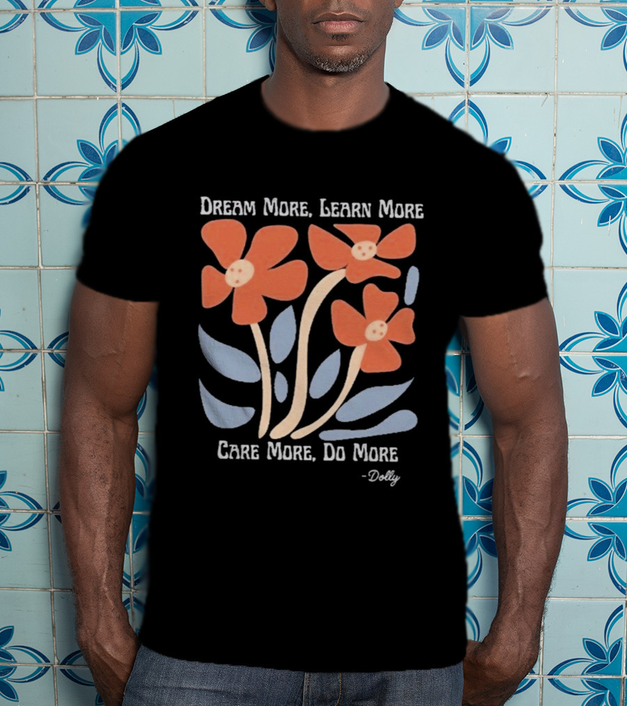 Dream More Learn More Care More Do More Dolly T-Shirt
