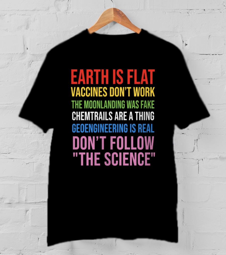 Earth Is Flat Vaccines Don't Work Moonlanding Fake Chemtrails Geoengineering Don't Follow Science T-Shirt