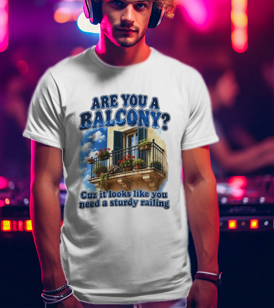 Are You A Balcony Cuz It Looks Like You Need A Sturdy Railing Balcony With Flowers And Blue Sky T-Shirt