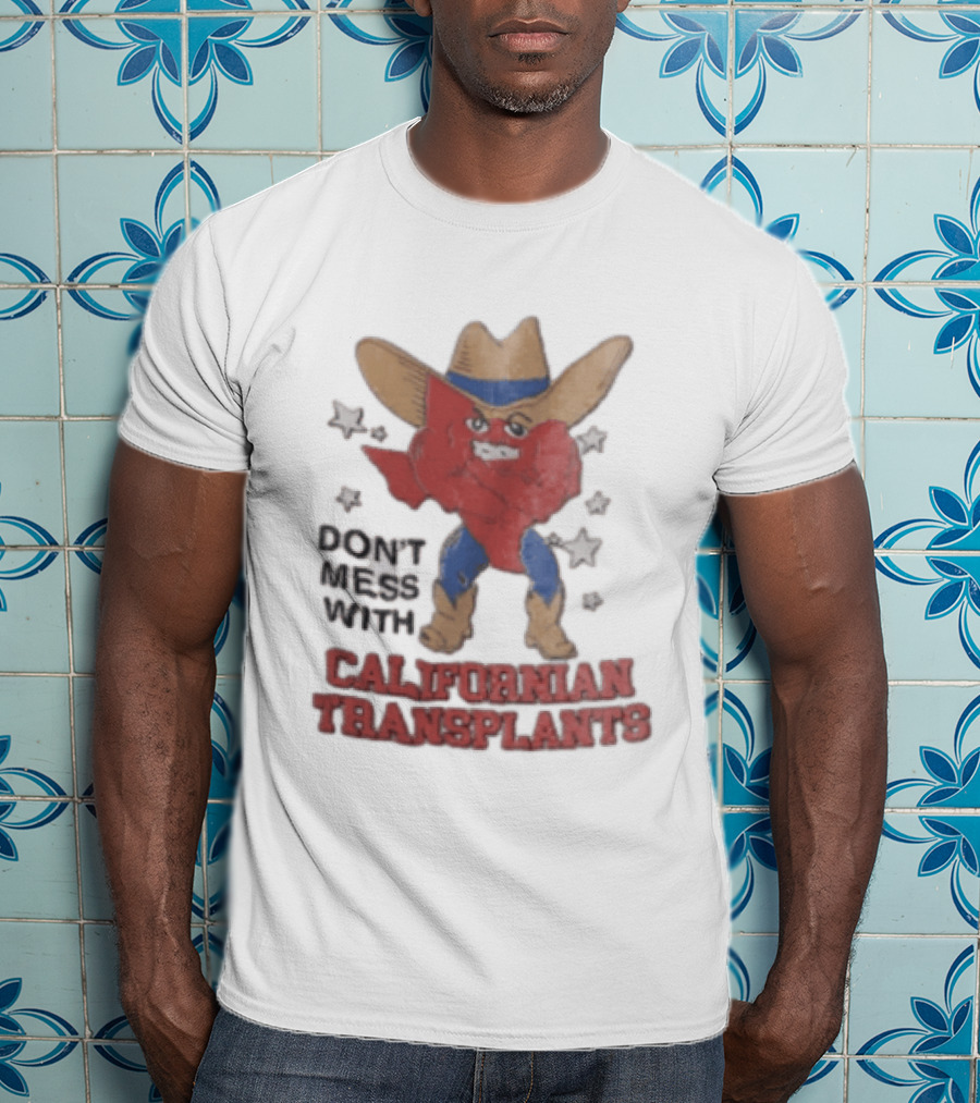 Don't Mess With Californian Transplants Texas Cowboy State Shape T-Shirt