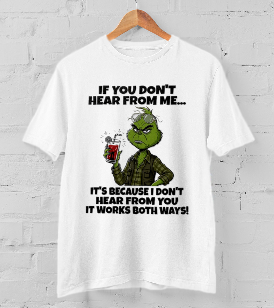 Grinch Dr Seuss If You Don't Hear From Me It's Because I Don't Hear From You It Works Both Ways T-Shirt