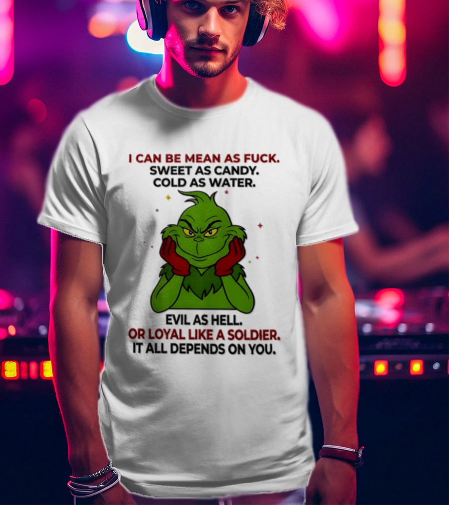 I Can Be Mean As Fuck Sweet As Candy Grinch It All Depends On You T-Shirt