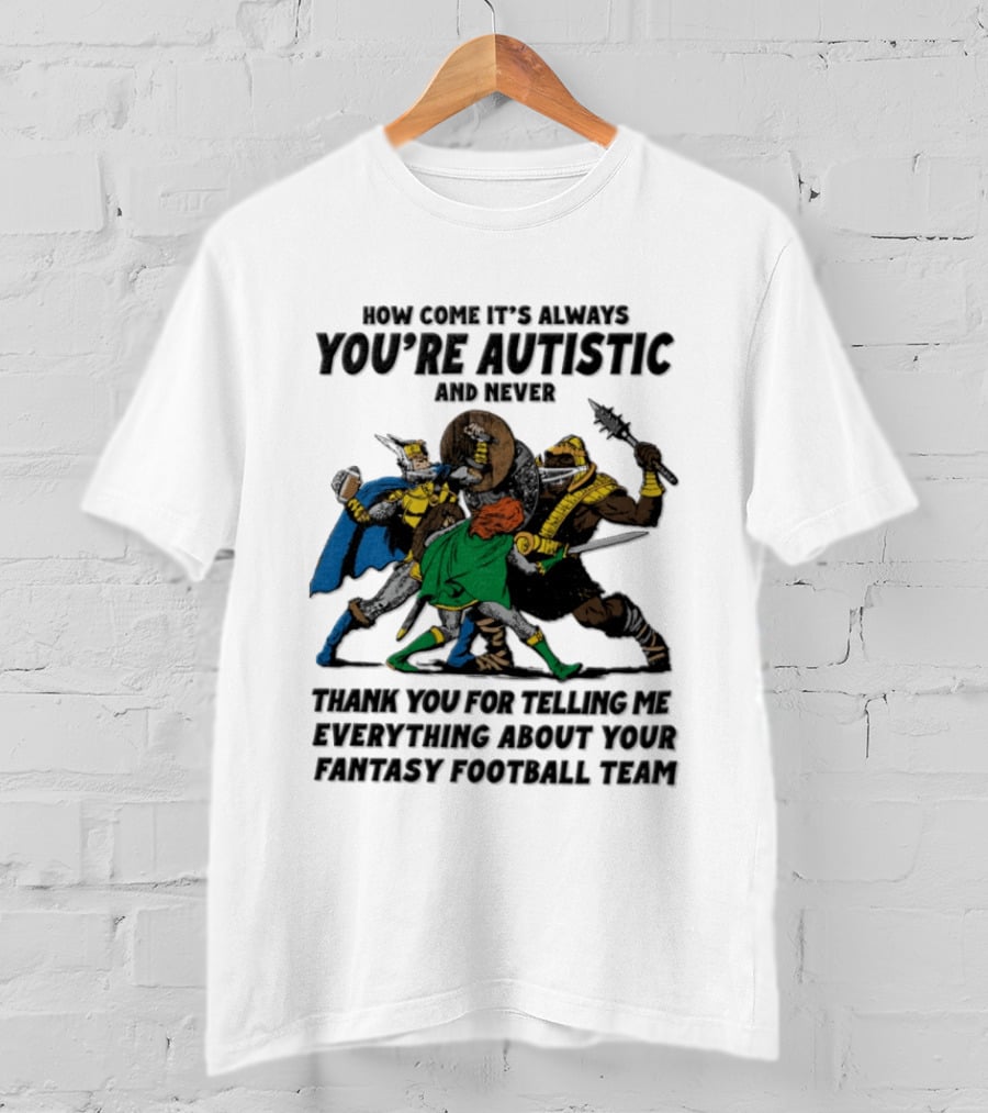 How Come It's Always You're Autistic Fantasy Football Team Heroes T-Shirt