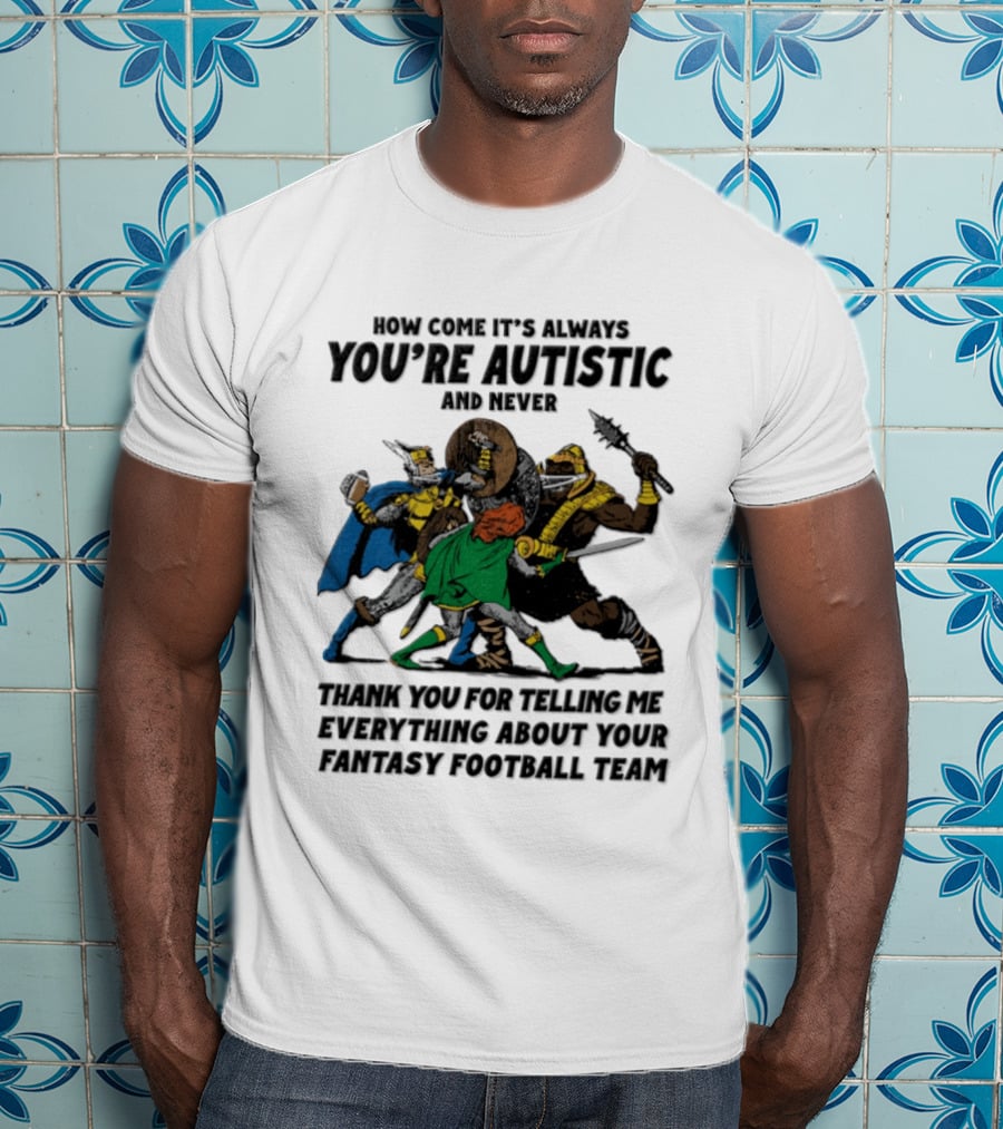 How Come It's Always You're Autistic Fantasy Football Team Heroes T-Shirt