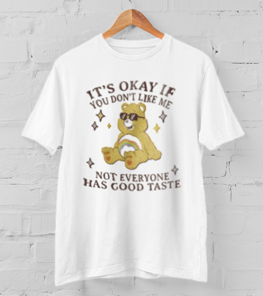 It's Okay If You Don't Like Me Not Everyone Has Good Taste Bear Rainbow Sunglasses T-Shirt