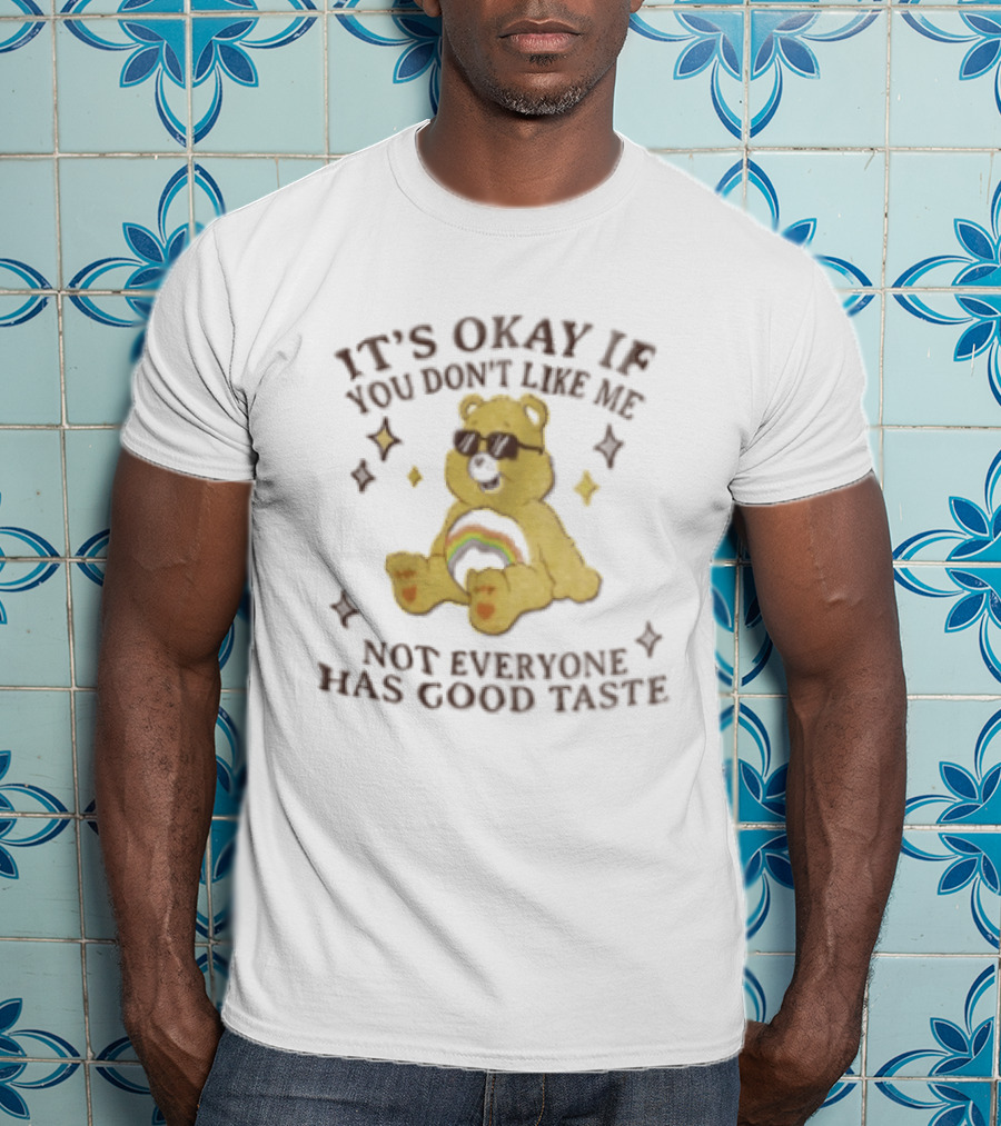 It's Okay If You Don't Like Me Not Everyone Has Good Taste Bear Rainbow Sunglasses T-Shirt