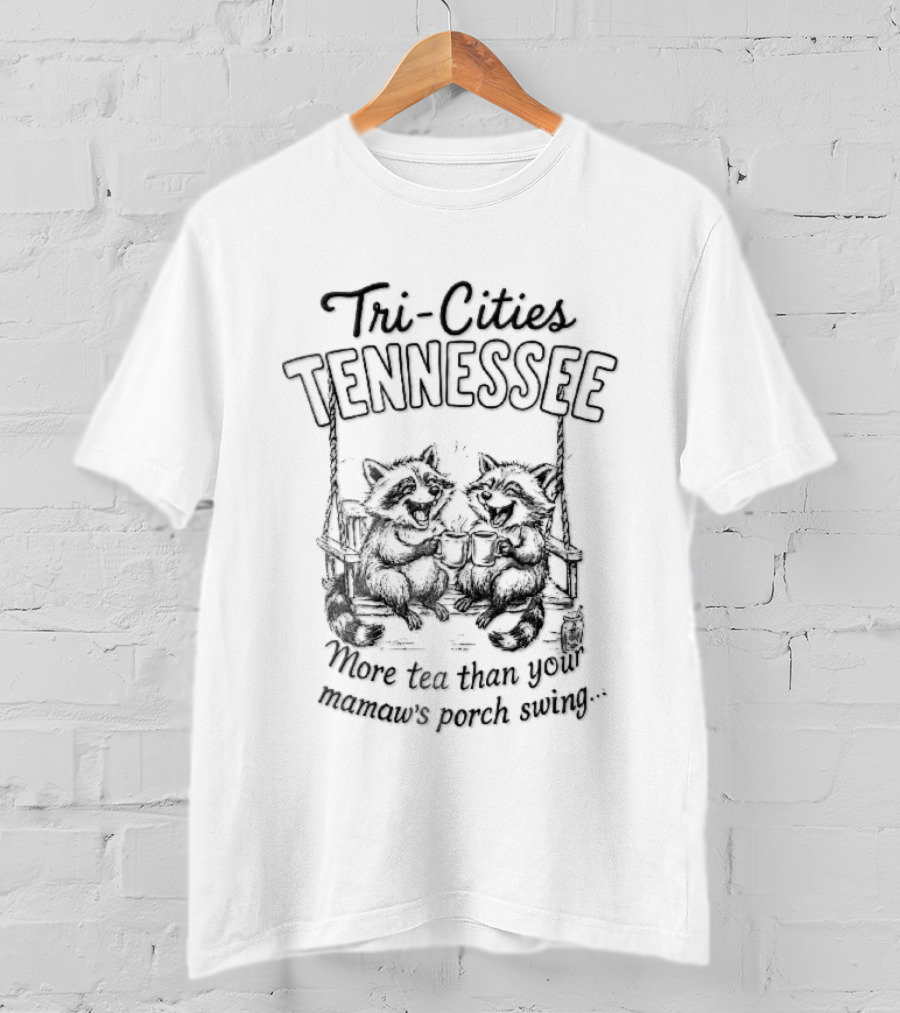 Tri Cities Tennessee More Tea Than Your Mamaws Porch Swing Toasting Raccoons Drinking S Line T-Shirt