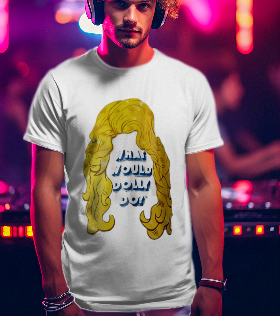 What Would Dolly Do Big Blonde Hair Wig Blue 3D Lettering T-Shirt
