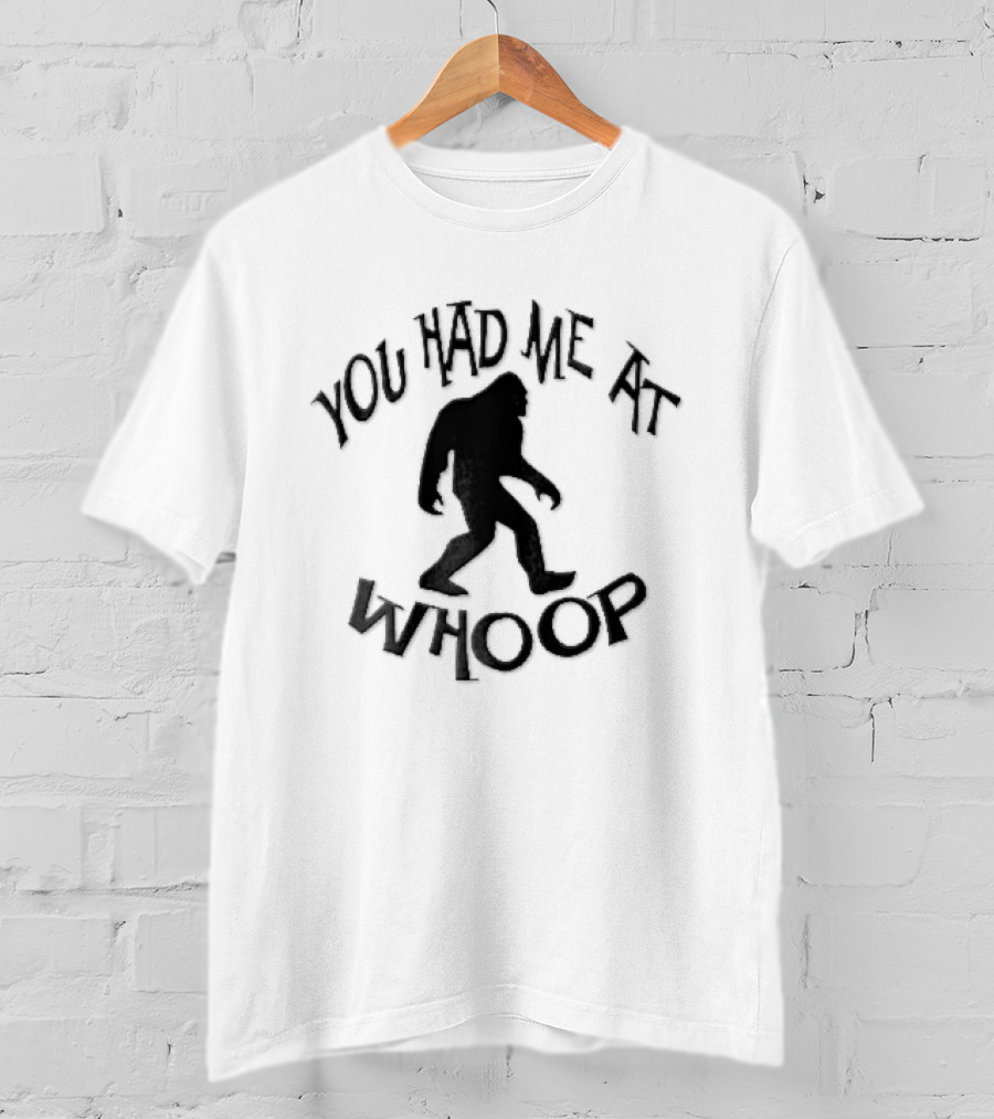You Had Me At Whoop Bigfoot Sasquatch Walking T-Shirt
