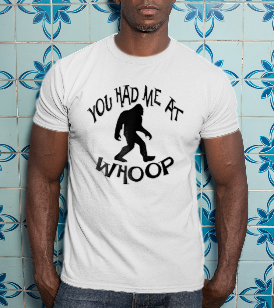 You Had Me At Whoop Bigfoot Sasquatch Walking T-Shirt