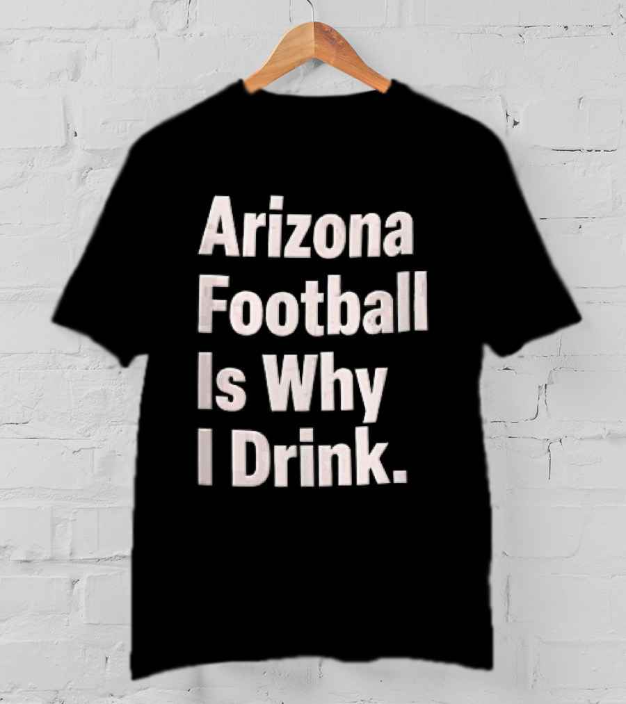 Arizona Football Is Why I Drink White Beveled Black T-Shirt