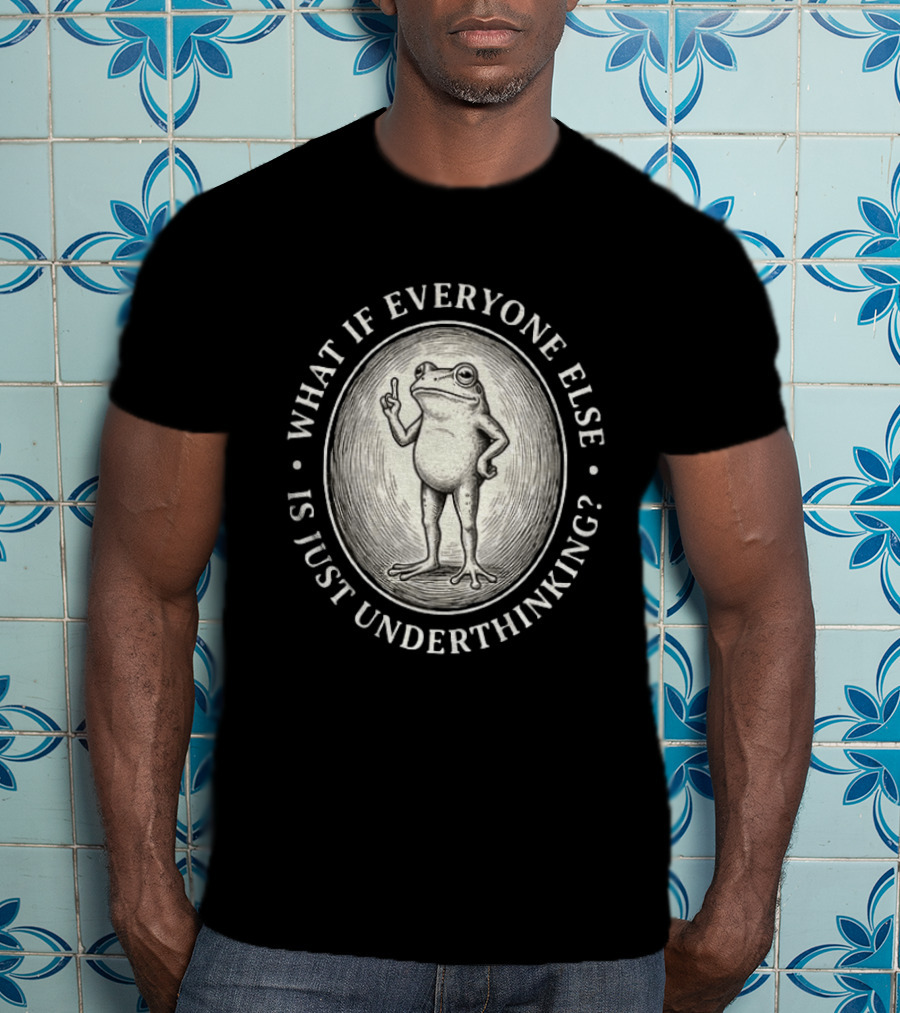 What If Everyone Else Is Just Underthinking Frog Animal Witty Existentialism T-Shirt