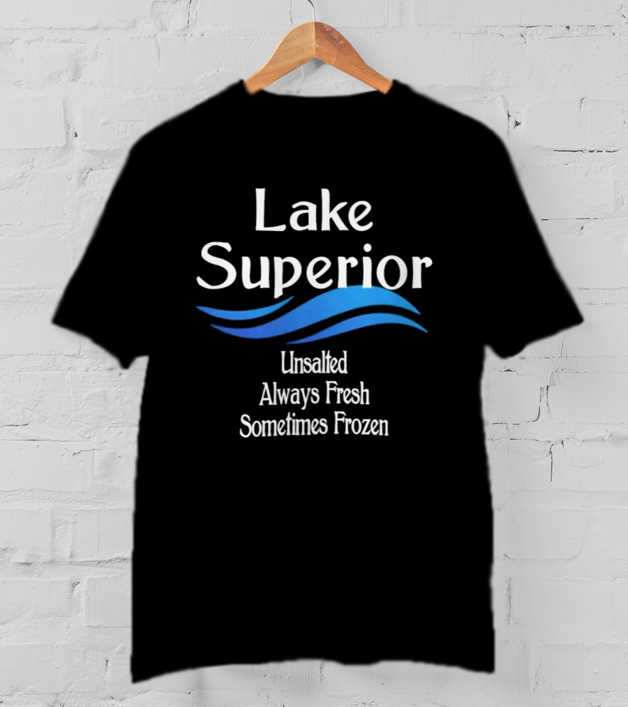 Lake Superior Unsalted Always Fresh Sometimes Frozen T-Shirt