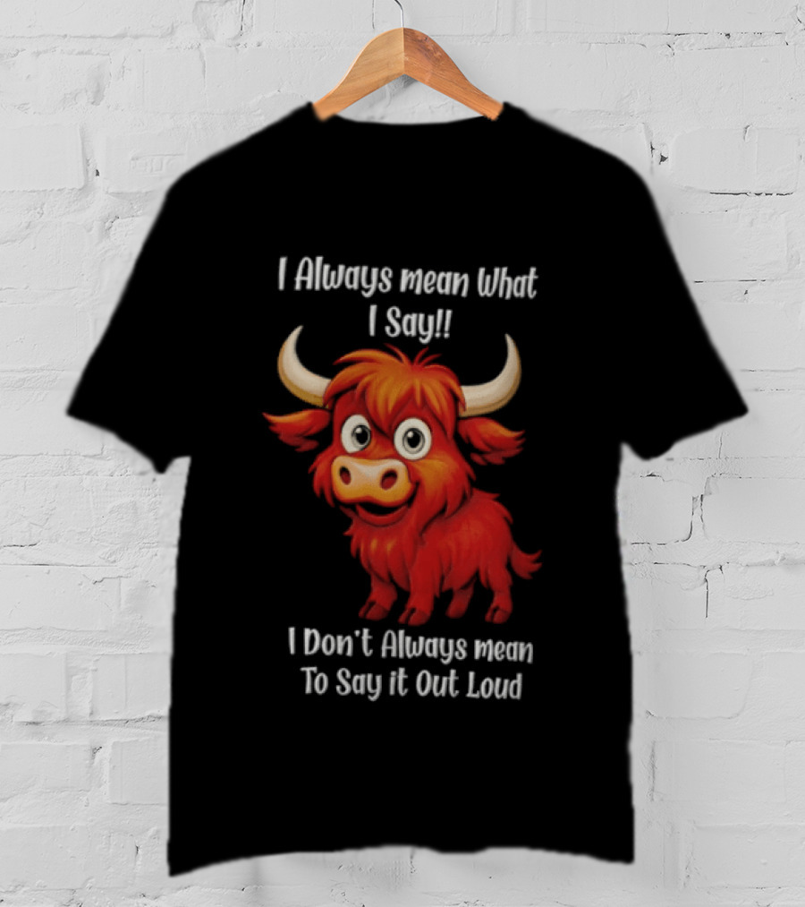 I Always Mean What I Say Funny Cartoon Bull Don't Always Mean To Say It Out Loud T-Shirt