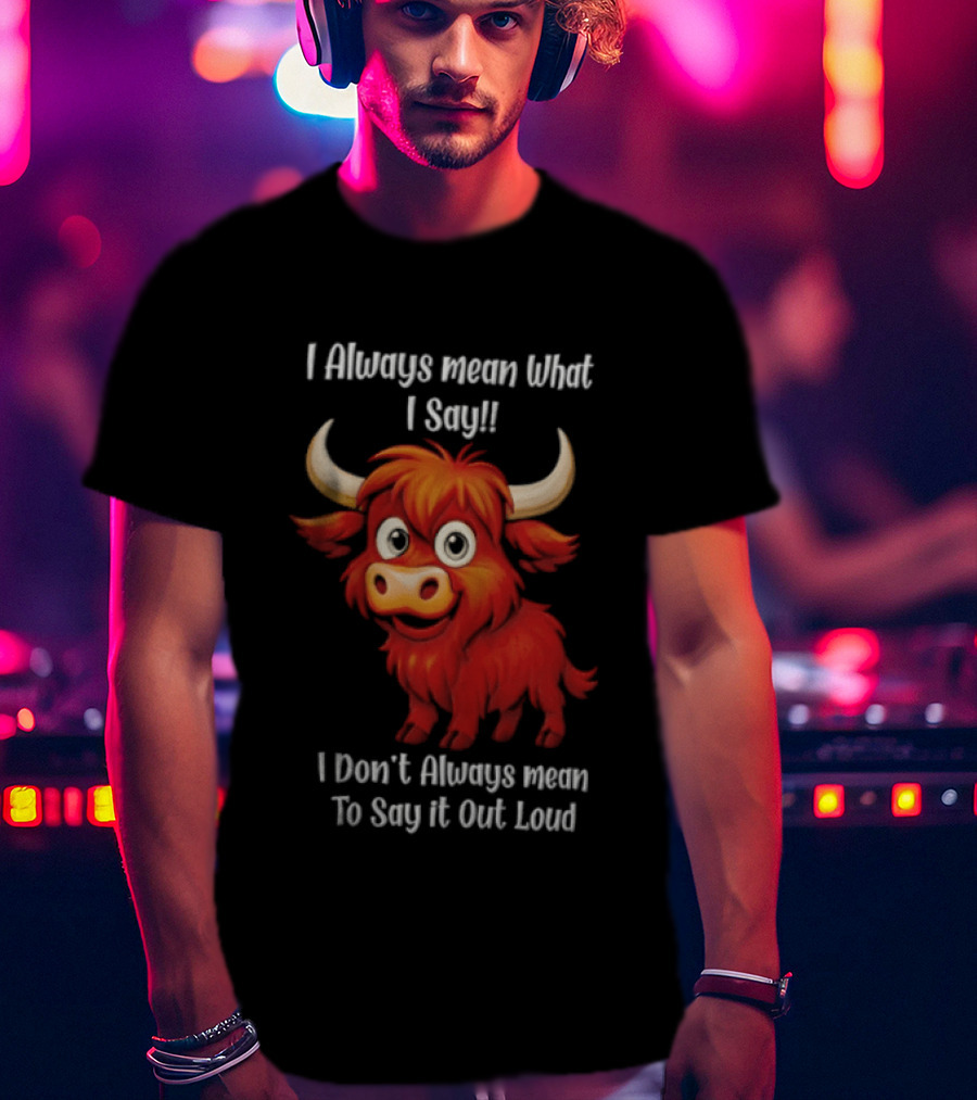 I Always Mean What I Say Funny Cartoon Bull Don't Always Mean To Say It Out Loud T-Shirt