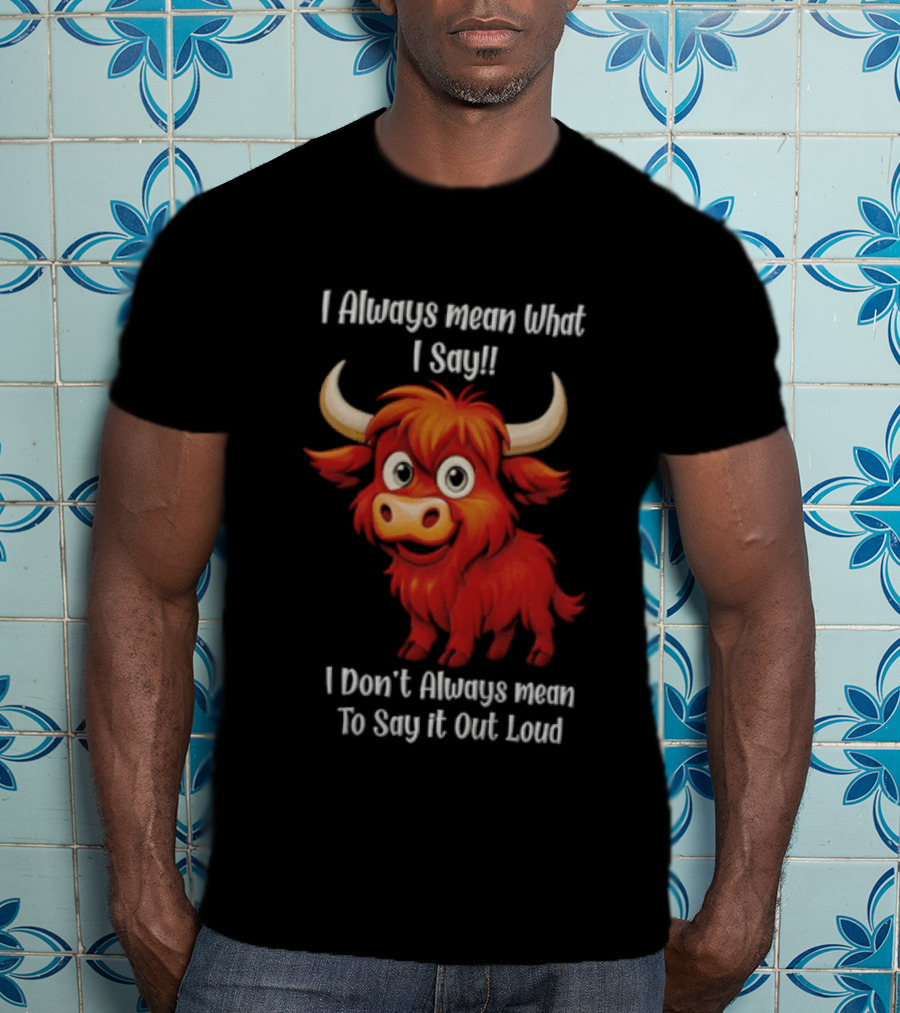 I Always Mean What I Say Funny Cartoon Bull Don't Always Mean To Say It Out Loud T-Shirt