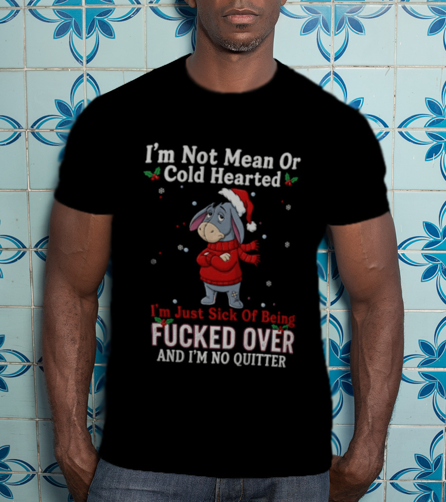 Eeyore I'm Not Mean Or Cold Hearted Just Sick Of Being Fucked Over And I'm No Quitter Holiday Sweater T-Shirt