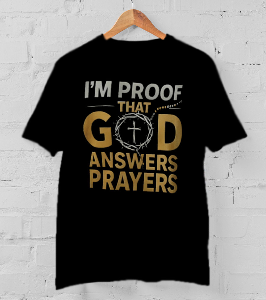 I'm Proof That God Answers Prayers Cross And Crown Of Thorns T-Shirt