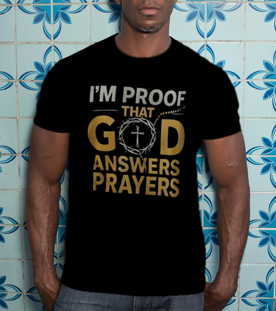 I'm Proof That God Answers Prayers Cross And Crown Of Thorns T-Shirt