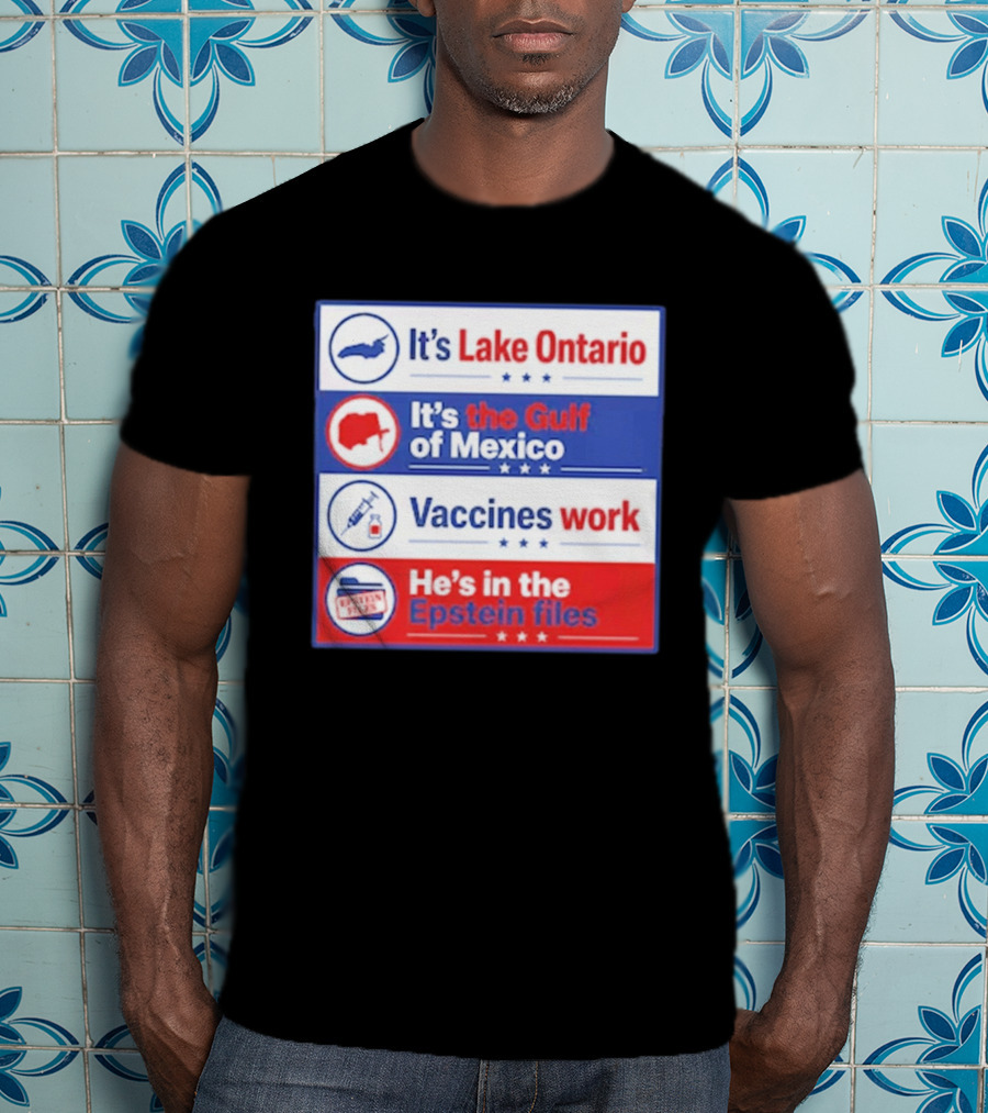 It's Lake Ontario It's The Gulf Of Mexico Vaccines Work He's In The Epstein Files T-Shirt