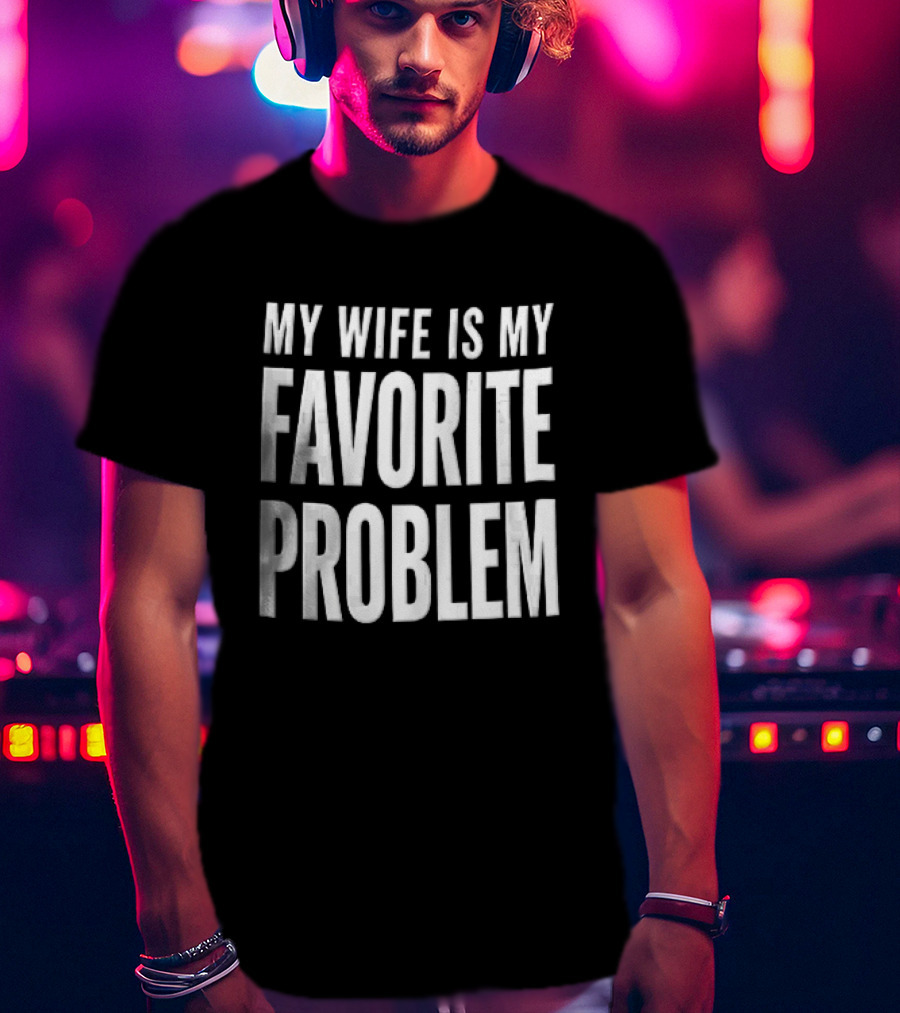 My Wife Is My Favorite Problem T-Shirt