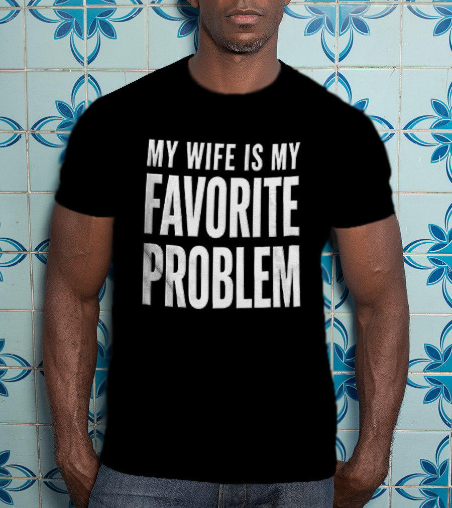 My Wife Is My Favorite Problem T-Shirt