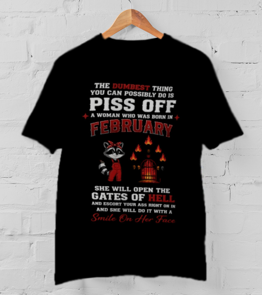 The Dumbest Thing You Can Possibly Do Is Piss Off A Woman Born In February Raccoon Gates Of Hell With A Smile On Her Face T-Shirt