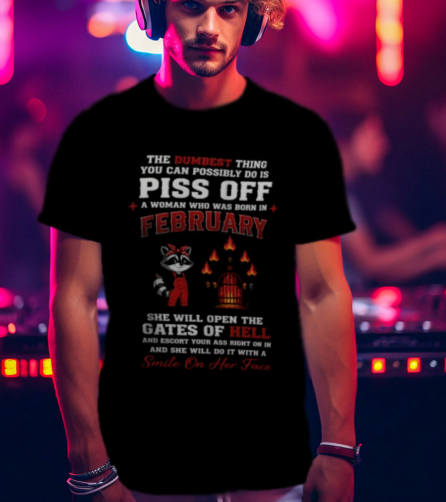 The Dumbest Thing You Can Possibly Do Is Piss Off A Woman Born In February Raccoon Gates Of Hell With A Smile On Her Face T-Shirt