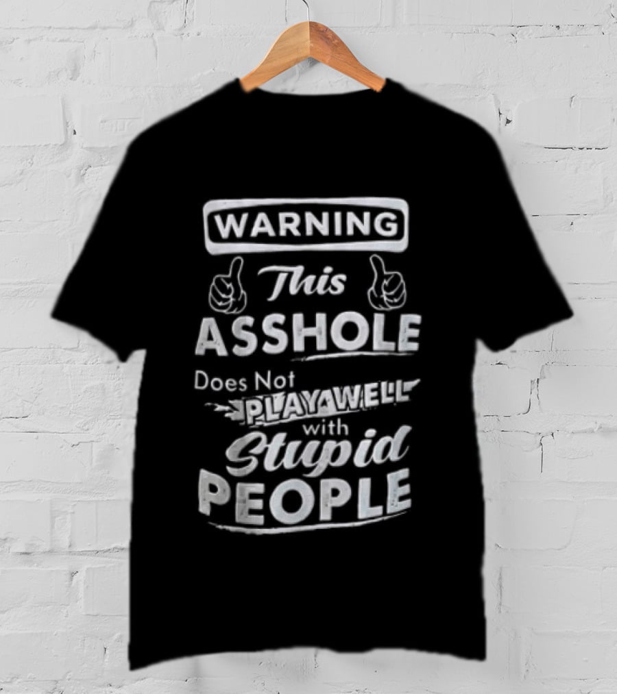 Warning This Asshole Does Not Play Well With Stupid People T-Shirt