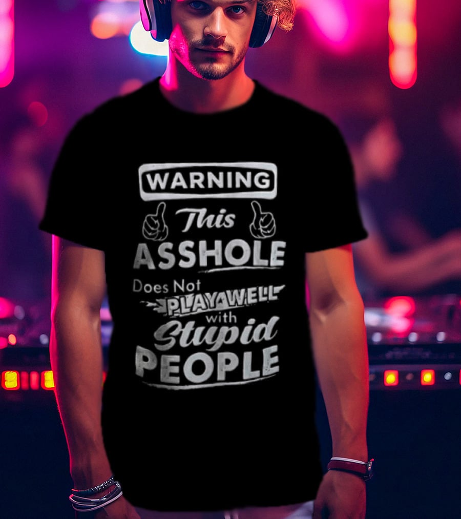 Warning This Asshole Does Not Play Well With Stupid People T-Shirt