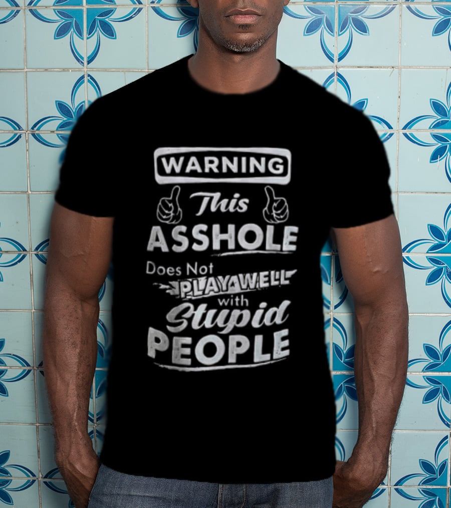 Warning This Asshole Does Not Play Well With Stupid People T-Shirt