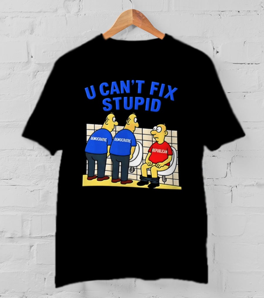 U Can't Fix Stupid Democrat Vs Republican Political Satire T-Shirt