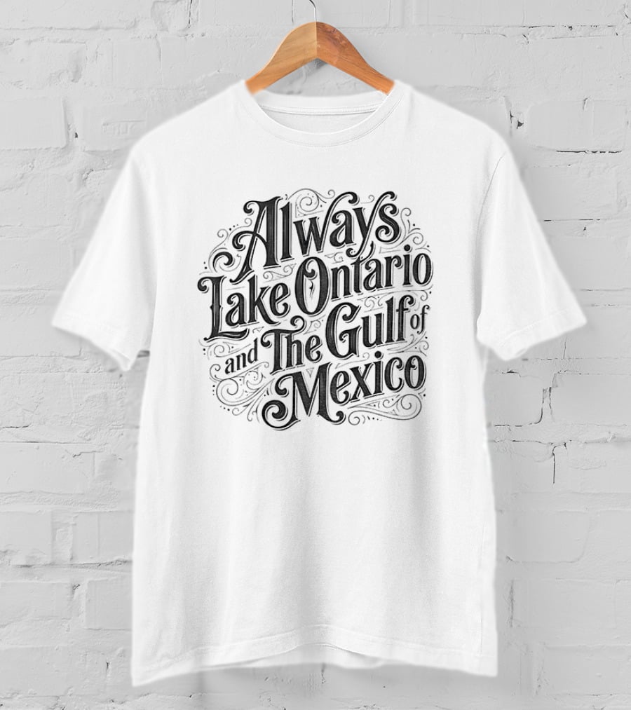 Always Lake Ontario And The Gulf Of Mexico T-Shirt