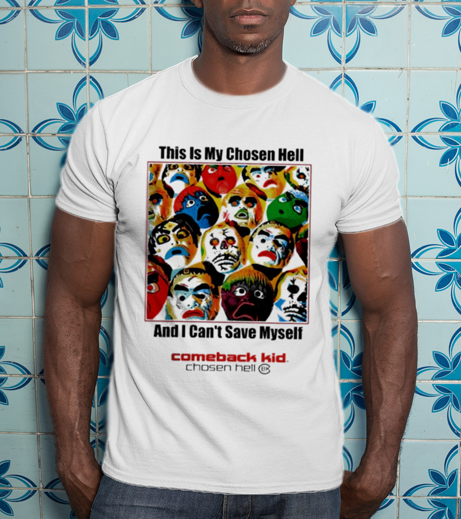 Comeback Kid This Is My Chosen Hell And I Can't Save Myself 2026 Chosen Hell T-Shirt