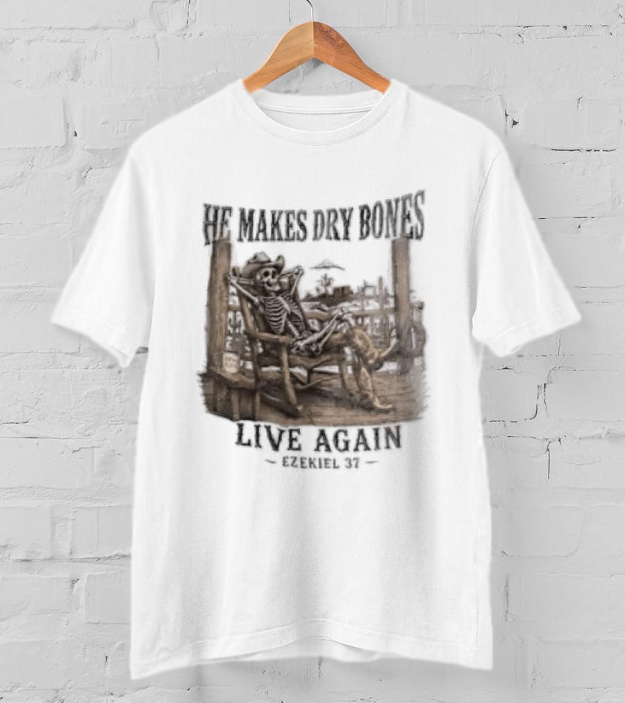 He Makes Dry Bones Live Again Ezekiel 37 Skeleton Cowboy On Porch T-Shirt