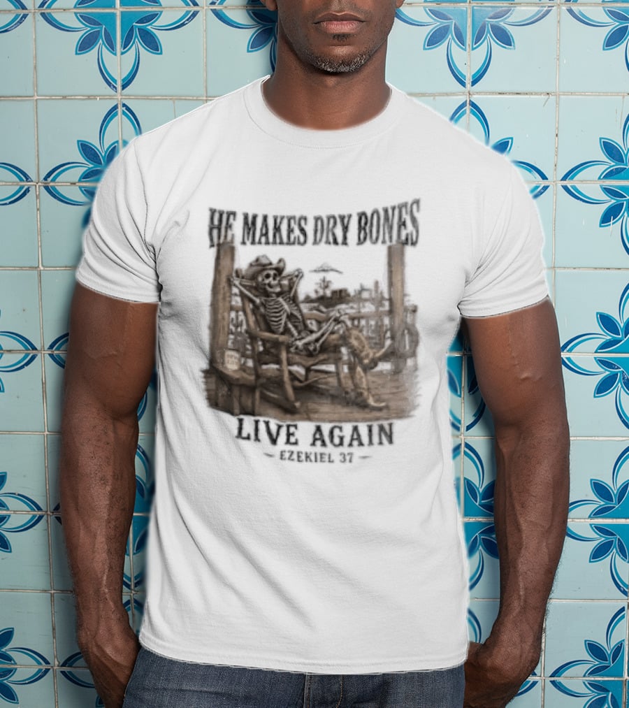 He Makes Dry Bones Live Again Ezekiel 37 Skeleton Cowboy On Porch T-Shirt