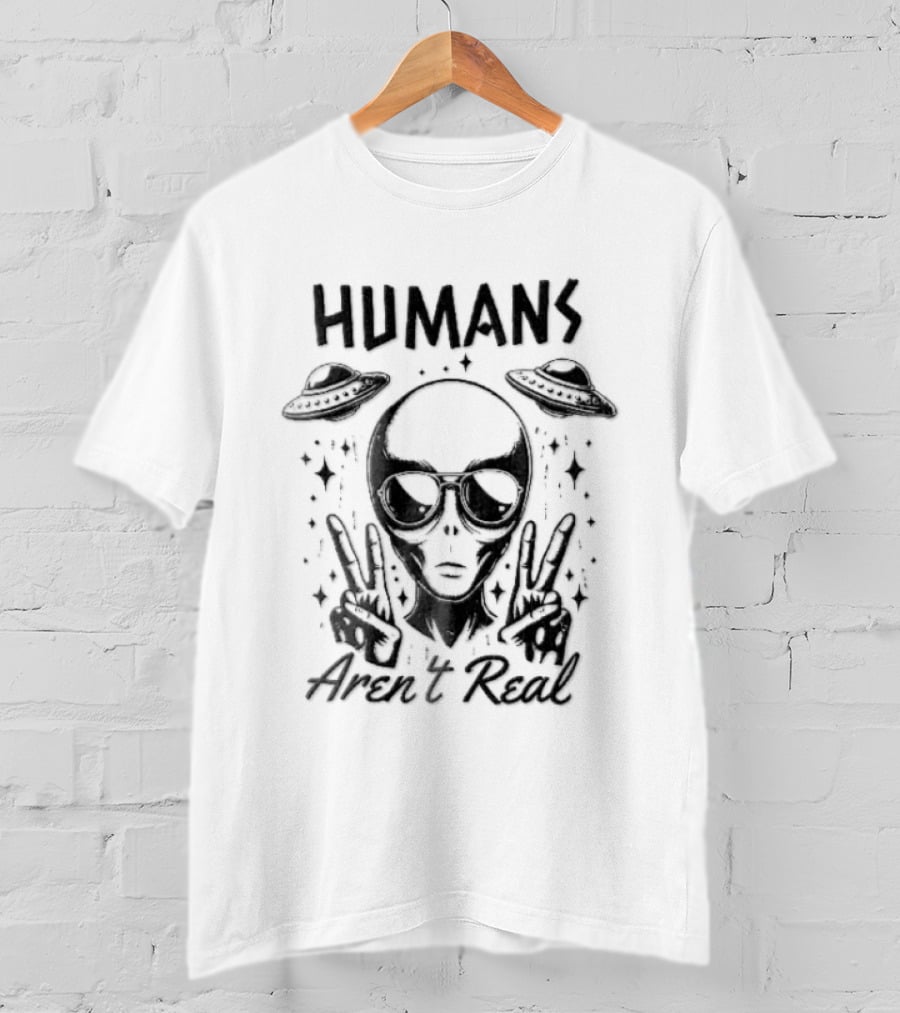Humans Aren't Real Alien Peace UFOs T-Shirt