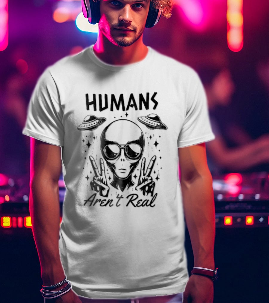 Humans Aren't Real Alien Peace UFOs T-Shirt