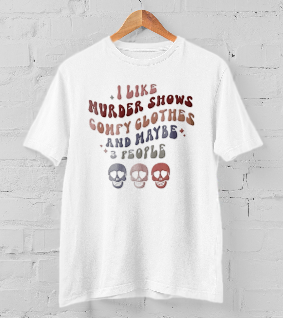 I Like Murder Shows Comfy Clothes And Maybe 3 People Groovy Colorful Skulls T-Shirt