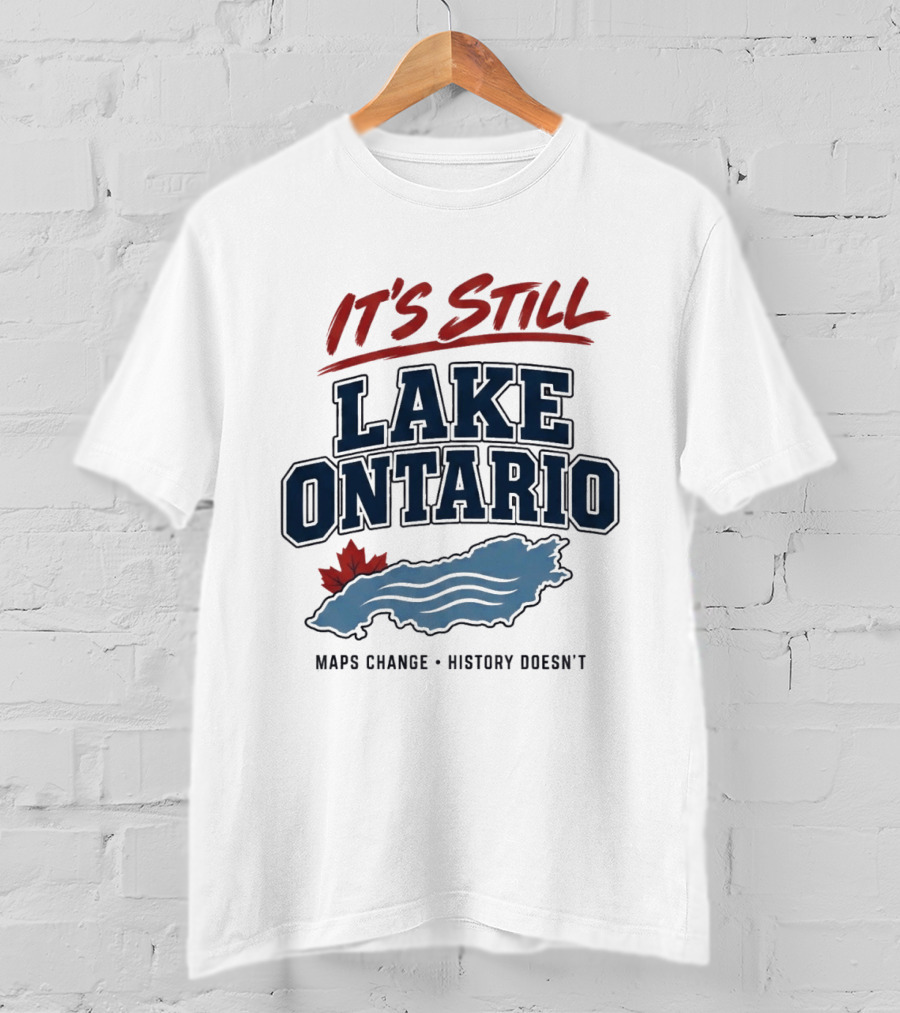 It's Still Lake Ontario Maps Change History Doesn't Canada Maple Leaf T-Shirt