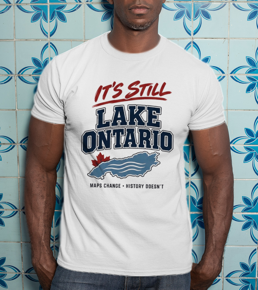It's Still Lake Ontario Maps Change History Doesn't Canada Maple Leaf T-Shirt