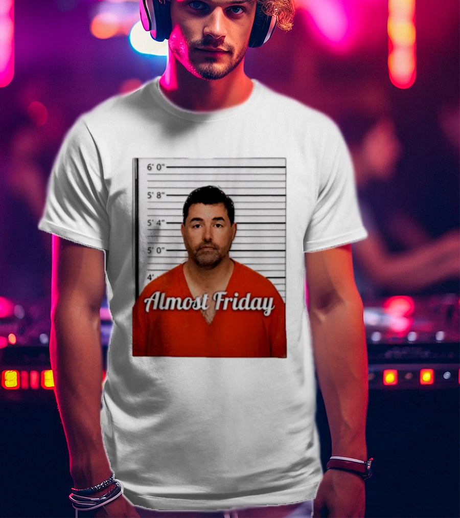 Jed York Almost Friday Shot Jail Work Week Humor T-Shirt