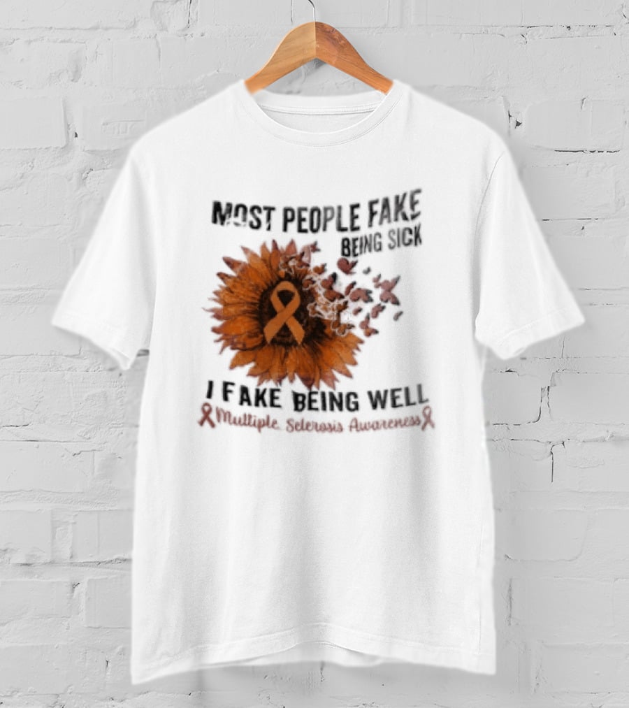 Most People Fake Being Sick I Fake Being Well Sunflower And Ribbon Multiple Sclerosis Awareness T-Shirt