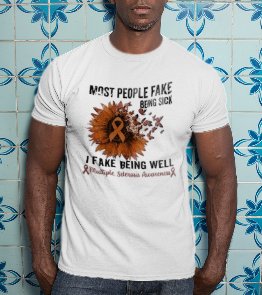Most People Fake Being Sick I Fake Being Well Sunflower And Ribbon Multiple Sclerosis Awareness T-Shirt