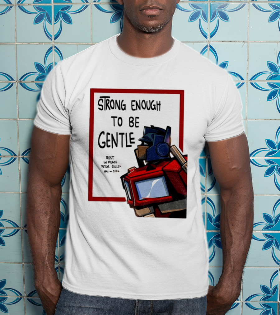 Optimus Prime Strong Enough To Be Gentle Rest In Peace Peter Cullen 1941 2026 T-Shirt
